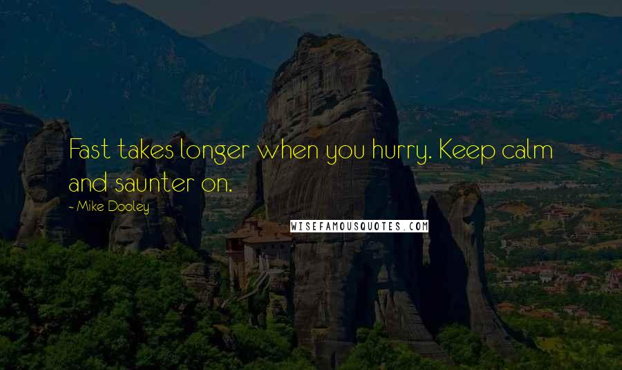 Mike Dooley Quotes: Fast takes longer when you hurry. Keep calm and saunter on.