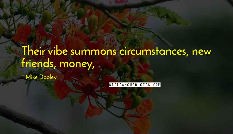 Mike Dooley Quotes: Their vibe summons circumstances, new friends, money,