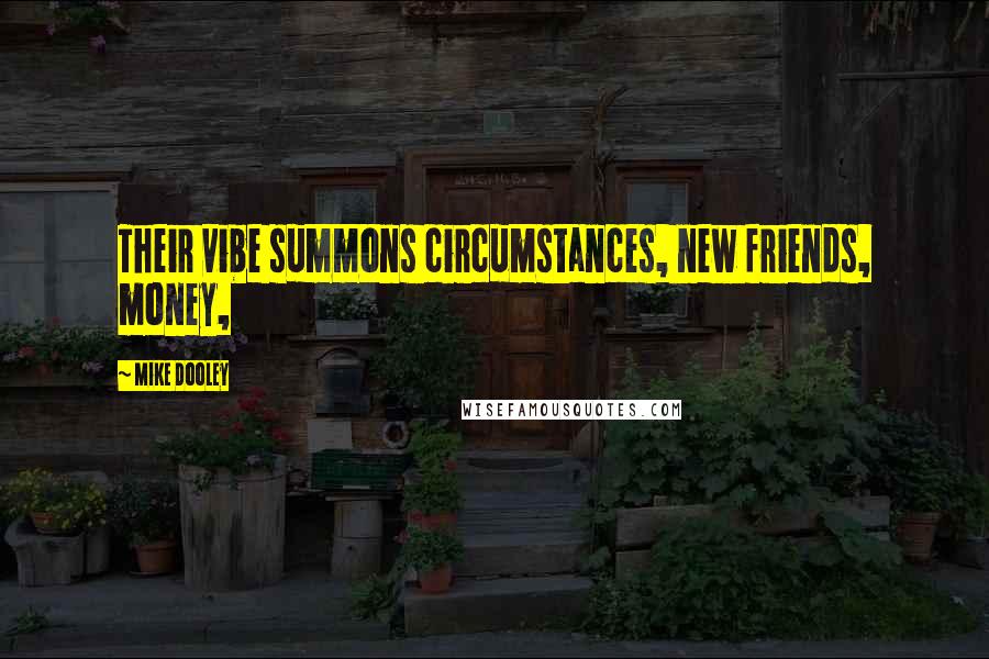 Mike Dooley Quotes: Their vibe summons circumstances, new friends, money,