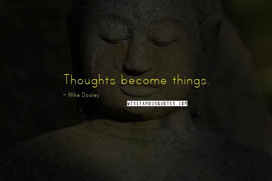 Mike Dooley Quotes: Thoughts become things.