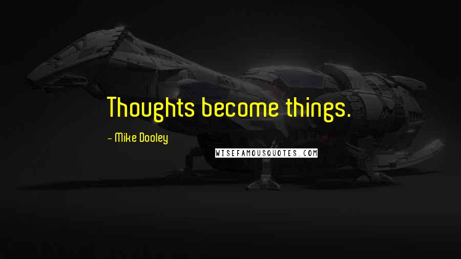 Mike Dooley Quotes: Thoughts become things.
