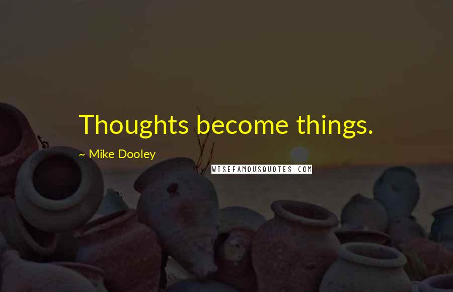 Mike Dooley Quotes: Thoughts become things.