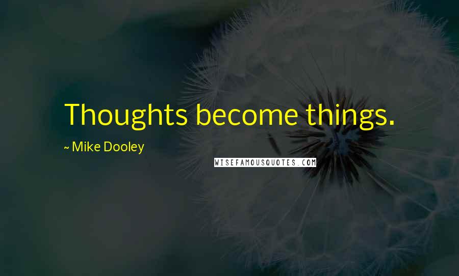 Mike Dooley Quotes: Thoughts become things.