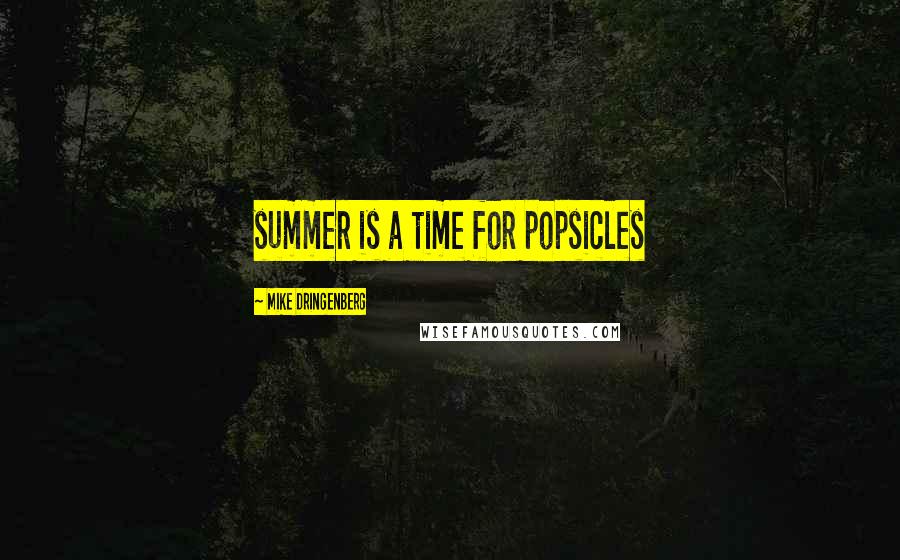 Mike Dringenberg Quotes: summer is a time for popsicles