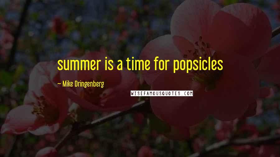 Mike Dringenberg Quotes: summer is a time for popsicles