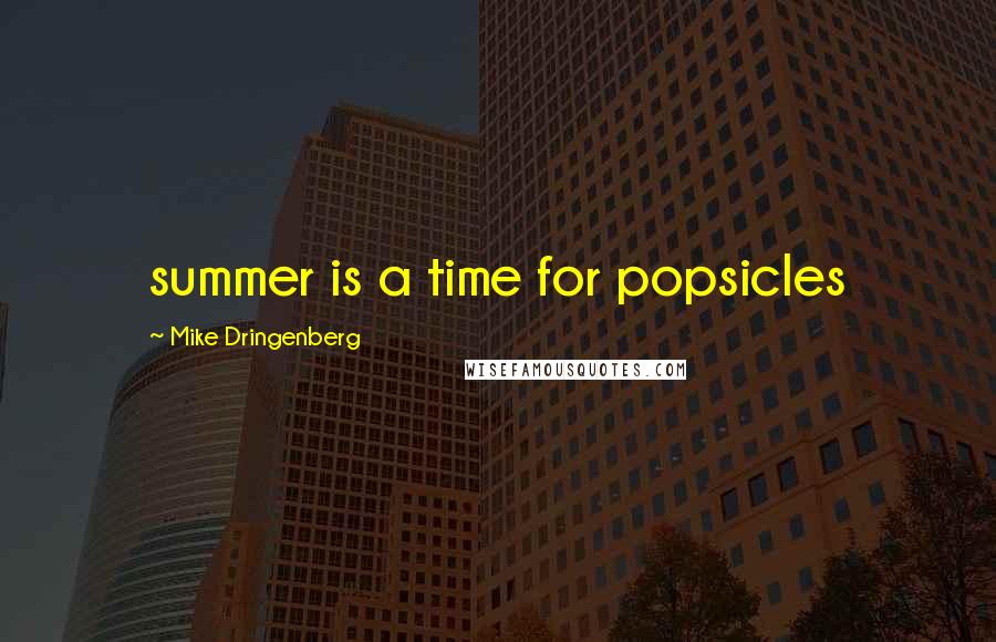 Mike Dringenberg Quotes: summer is a time for popsicles