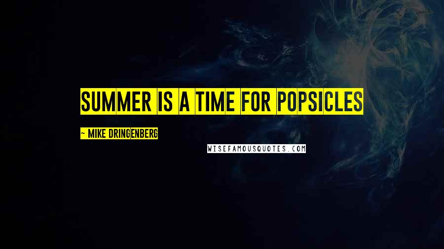 Mike Dringenberg Quotes: summer is a time for popsicles