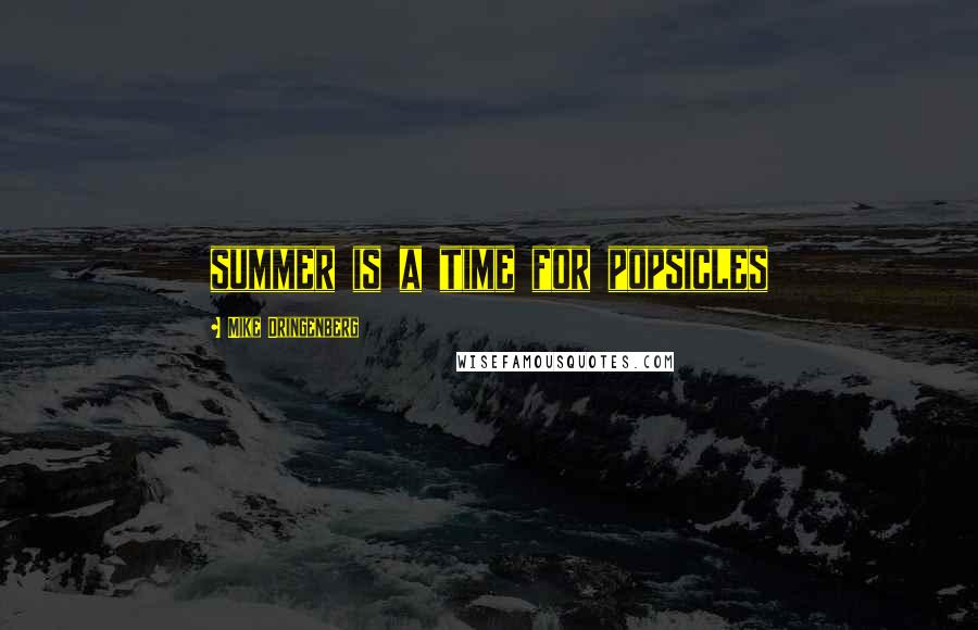 Mike Dringenberg Quotes: summer is a time for popsicles