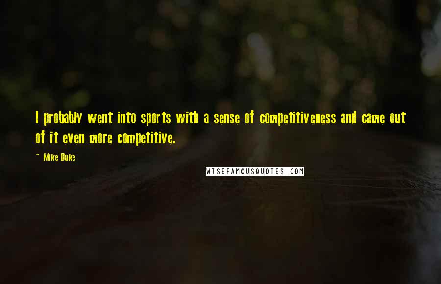 Mike Duke Quotes: I probably went into sports with a sense of competitiveness and came out of it even more competitive.