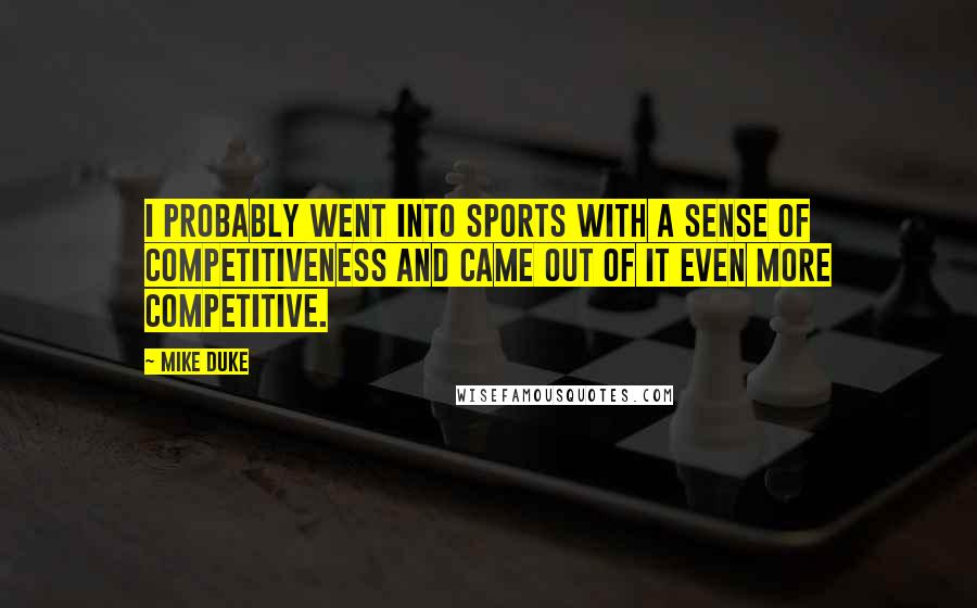 Mike Duke Quotes: I probably went into sports with a sense of competitiveness and came out of it even more competitive.