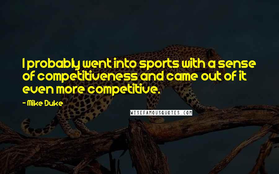 Mike Duke Quotes: I probably went into sports with a sense of competitiveness and came out of it even more competitive.