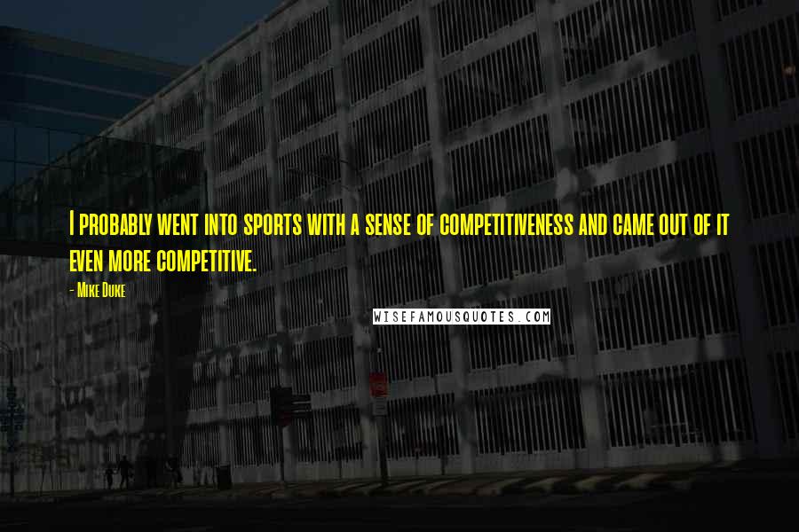 Mike Duke Quotes: I probably went into sports with a sense of competitiveness and came out of it even more competitive.