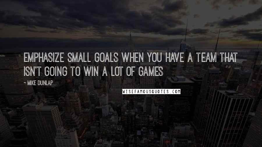 Mike Dunlap Quotes: Emphasize small goals when you have a team that isn't going to win a lot of games