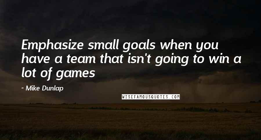 Mike Dunlap Quotes: Emphasize small goals when you have a team that isn't going to win a lot of games