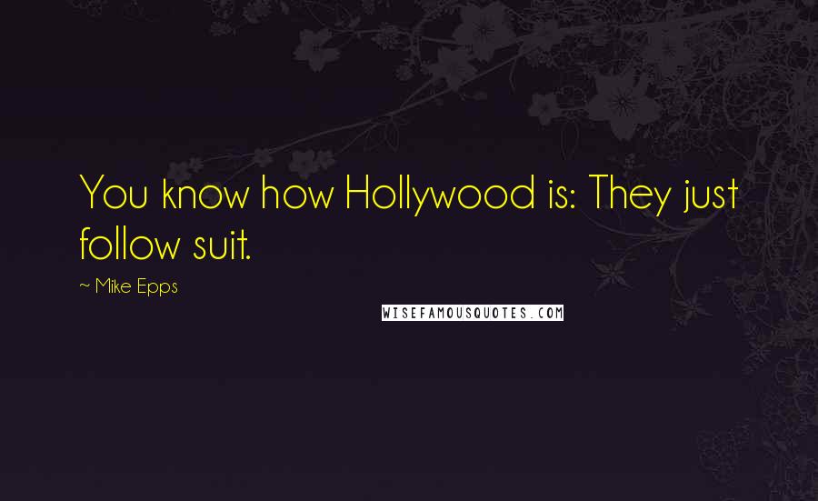 Mike Epps Quotes: You know how Hollywood is: They just follow suit.