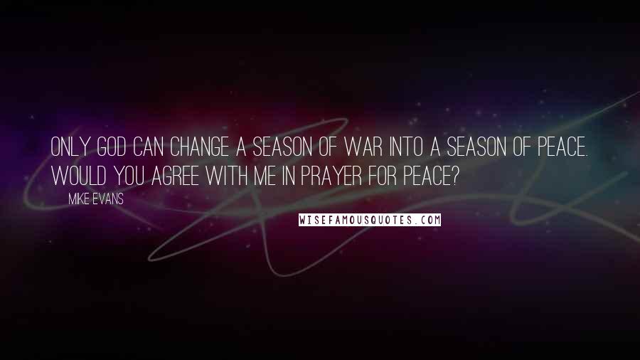 Mike Evans Quotes: Only God can change a season of war into a season of peace. Would you agree with me in prayer for peace?