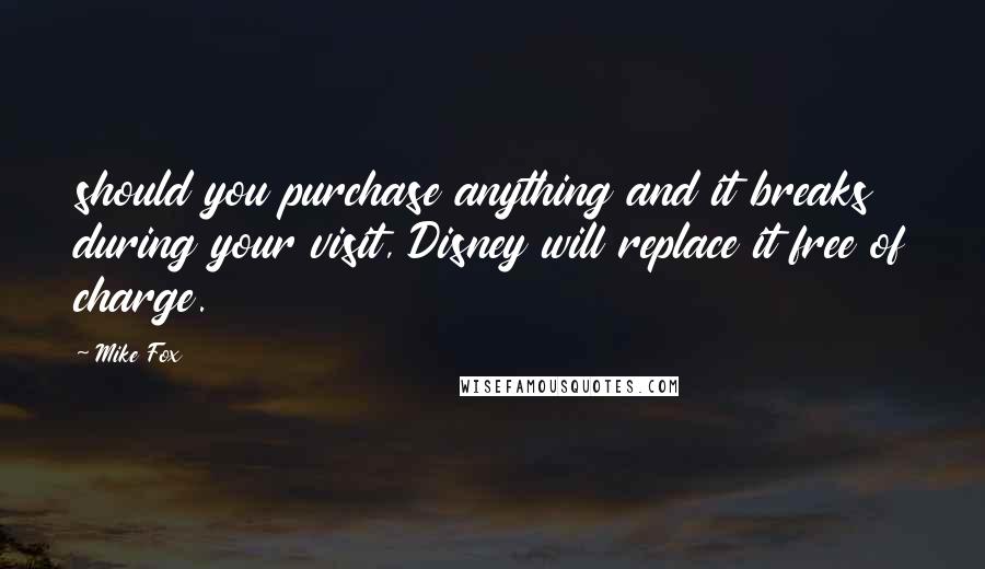 Mike Fox Quotes: should you purchase anything and it breaks during your visit, Disney will replace it free of charge.
