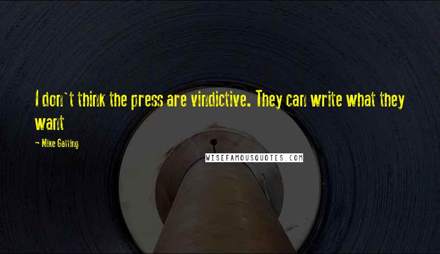 Mike Gatting Quotes: I don't think the press are vindictive. They can write what they want