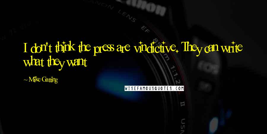 Mike Gatting Quotes: I don't think the press are vindictive. They can write what they want