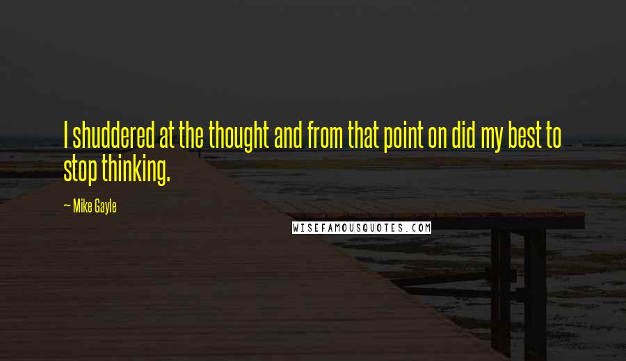 Mike Gayle Quotes: I shuddered at the thought and from that point on did my best to stop thinking.