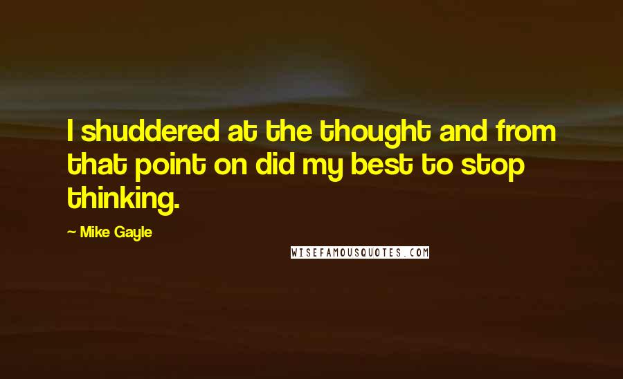 Mike Gayle Quotes: I shuddered at the thought and from that point on did my best to stop thinking.