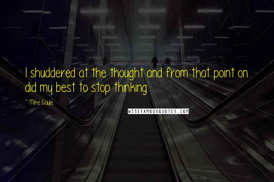 Mike Gayle Quotes: I shuddered at the thought and from that point on did my best to stop thinking.