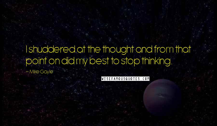 Mike Gayle Quotes: I shuddered at the thought and from that point on did my best to stop thinking.