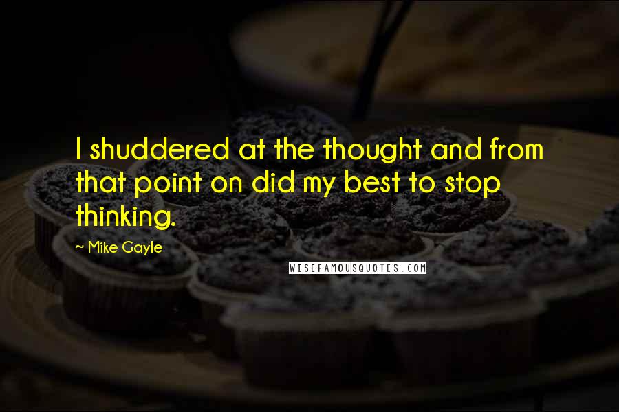 Mike Gayle Quotes: I shuddered at the thought and from that point on did my best to stop thinking.