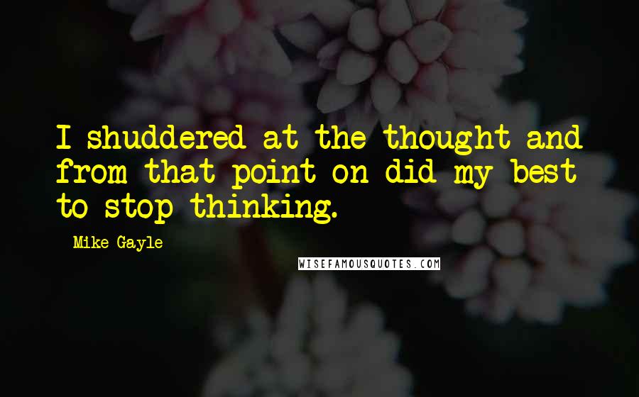 Mike Gayle Quotes: I shuddered at the thought and from that point on did my best to stop thinking.