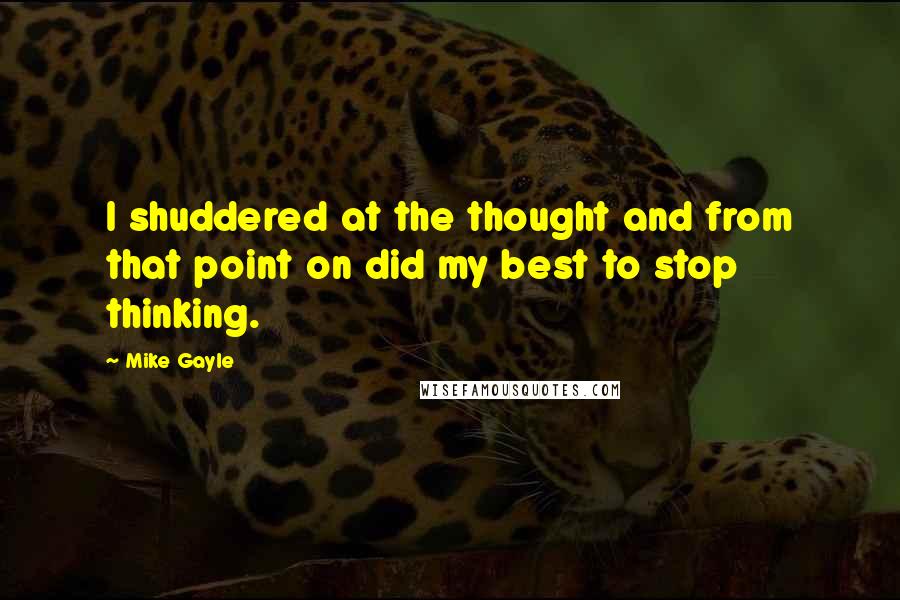 Mike Gayle Quotes: I shuddered at the thought and from that point on did my best to stop thinking.