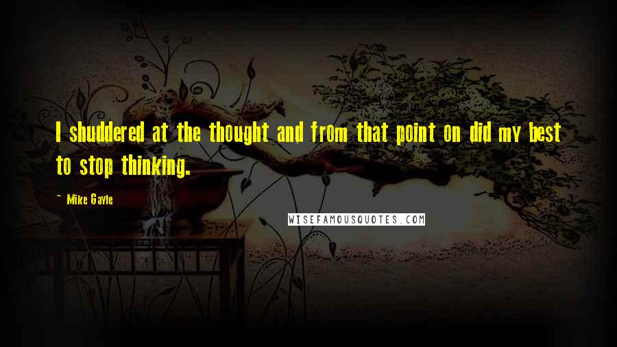 Mike Gayle Quotes: I shuddered at the thought and from that point on did my best to stop thinking.