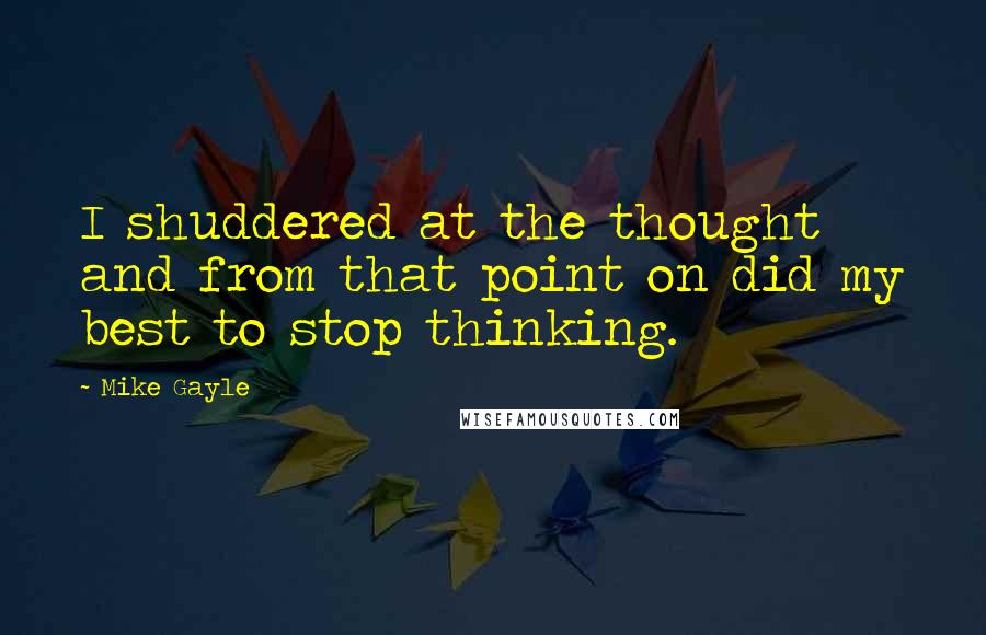 Mike Gayle Quotes: I shuddered at the thought and from that point on did my best to stop thinking.