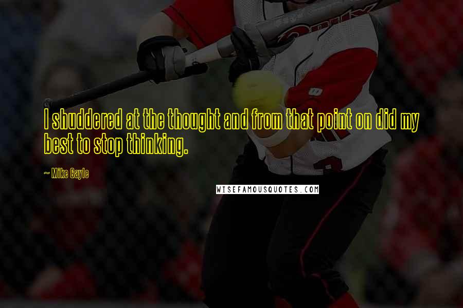 Mike Gayle Quotes: I shuddered at the thought and from that point on did my best to stop thinking.