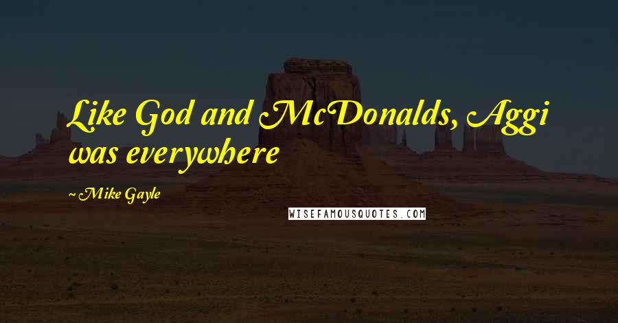 Mike Gayle Quotes: Like God and McDonalds, Aggi was everywhere