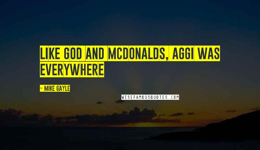Mike Gayle Quotes: Like God and McDonalds, Aggi was everywhere