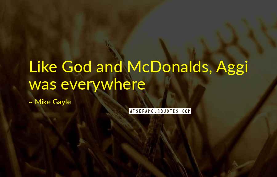 Mike Gayle Quotes: Like God and McDonalds, Aggi was everywhere