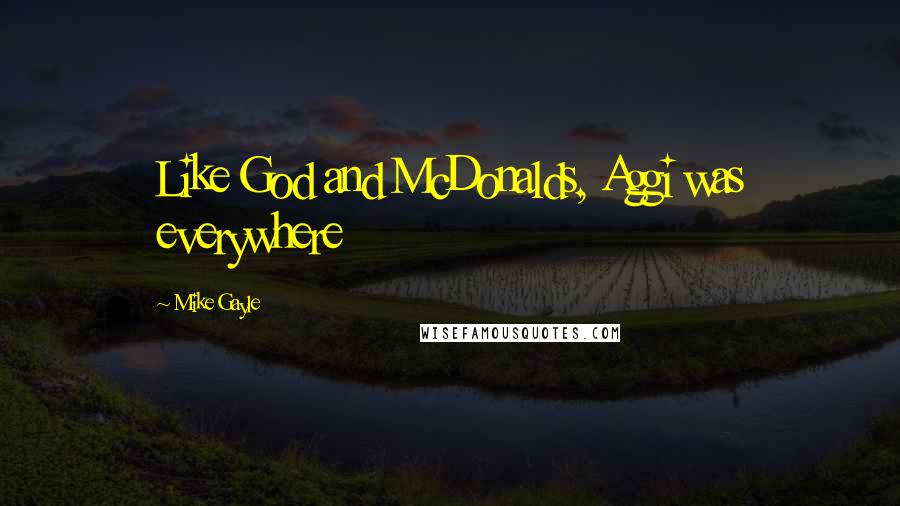Mike Gayle Quotes: Like God and McDonalds, Aggi was everywhere