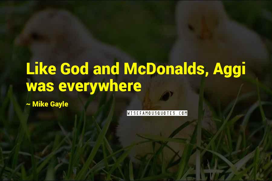 Mike Gayle Quotes: Like God and McDonalds, Aggi was everywhere