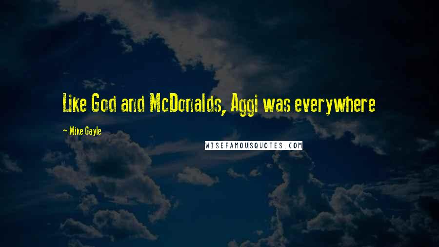 Mike Gayle Quotes: Like God and McDonalds, Aggi was everywhere