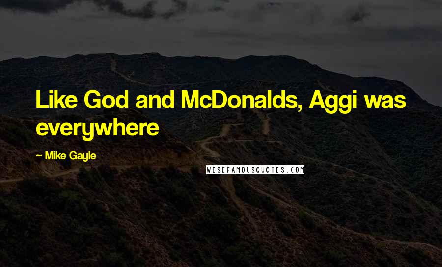 Mike Gayle Quotes: Like God and McDonalds, Aggi was everywhere