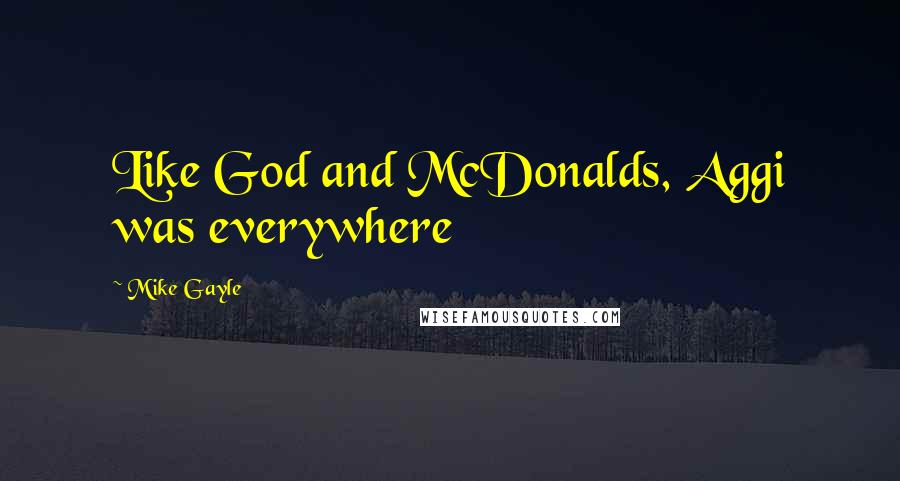 Mike Gayle Quotes: Like God and McDonalds, Aggi was everywhere