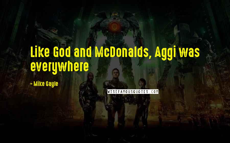 Mike Gayle Quotes: Like God and McDonalds, Aggi was everywhere