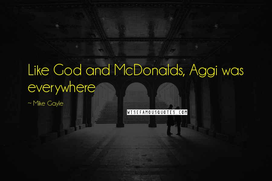 Mike Gayle Quotes: Like God and McDonalds, Aggi was everywhere