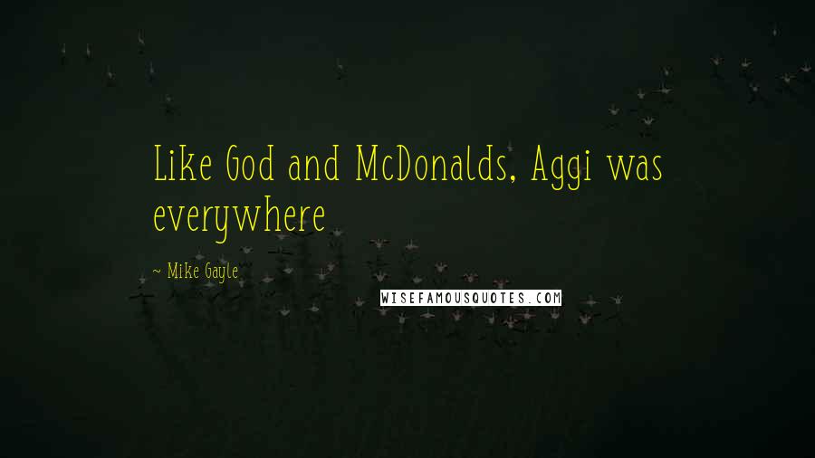 Mike Gayle Quotes: Like God and McDonalds, Aggi was everywhere