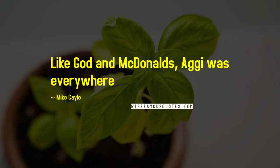 Mike Gayle Quotes: Like God and McDonalds, Aggi was everywhere