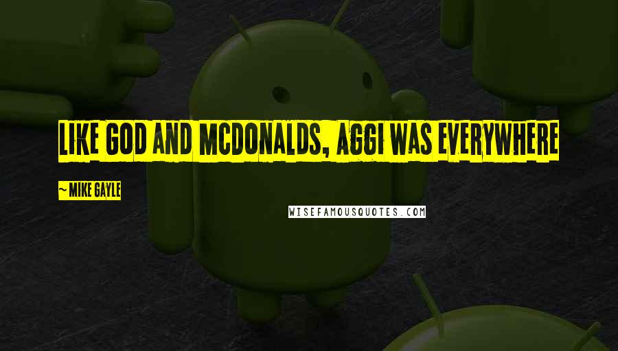 Mike Gayle Quotes: Like God and McDonalds, Aggi was everywhere