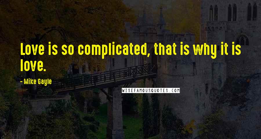 Mike Gayle Quotes: Love is so complicated, that is why it is love.