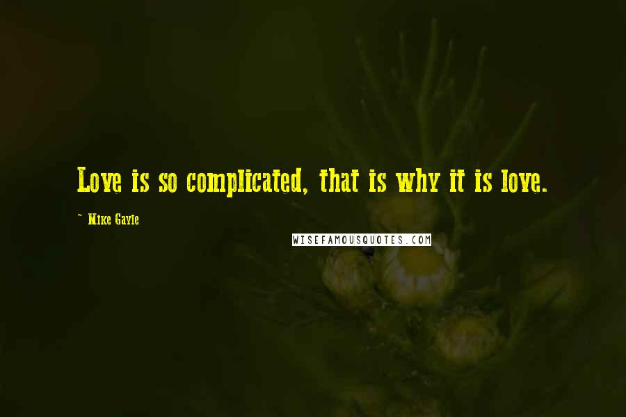 Mike Gayle Quotes: Love is so complicated, that is why it is love.