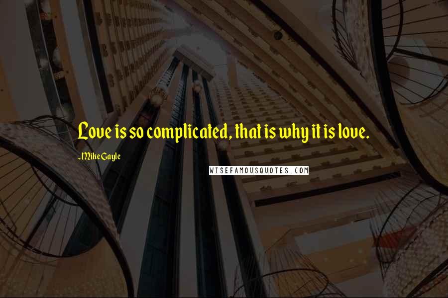 Mike Gayle Quotes: Love is so complicated, that is why it is love.