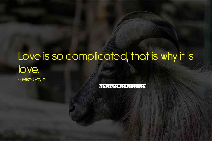 Mike Gayle Quotes: Love is so complicated, that is why it is love.